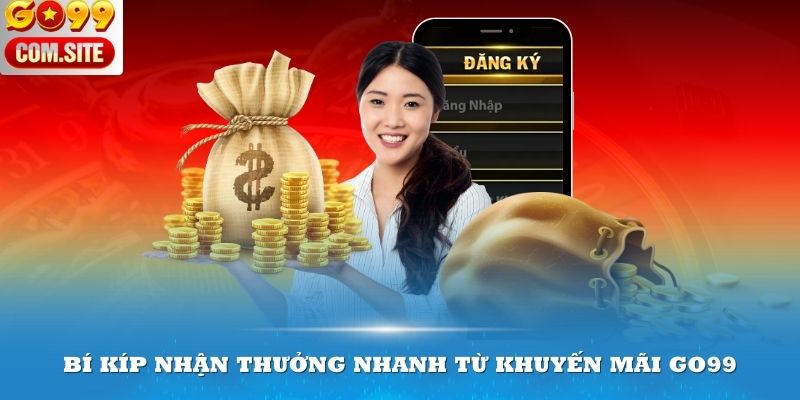 Bí kíp nhận thưởng nhanh từ khuyến mãi Go99