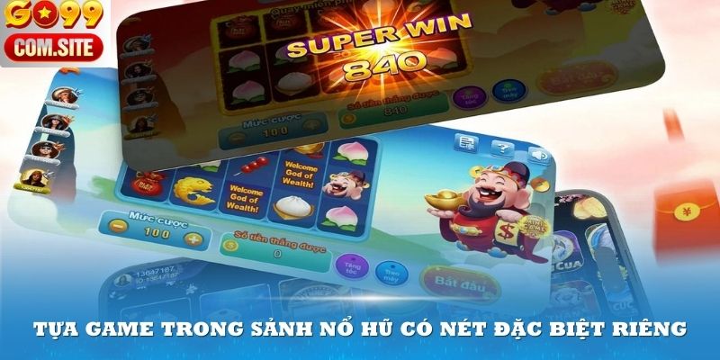 Các tựa game trong sảnh Nổ hũ có nét đặc biệt riêng